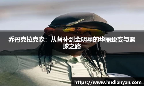 乔丹克拉克森：从替补到全明星的华丽蜕变与篮球之路